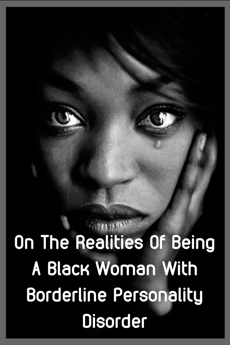 On The Realities Of Being A Black Woman With Borderline